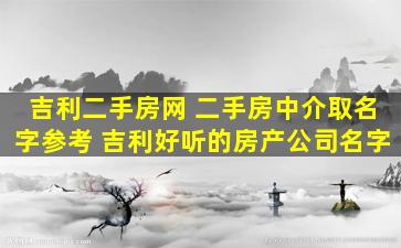 吉利二手房网 二手房中介取名字参考 吉利好听的房产*名字